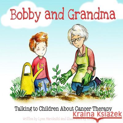 Bobby and Grandma: Talking to Children About Cancer Therapy Snape, Emily 9781542737425 Createspace Independent Publishing Platform