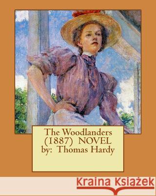 The Woodlanders (1887) NOVEL by: Thomas Hardy Hardy, Thomas 9781542741026 Createspace Independent Publishing Platform