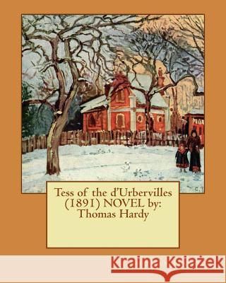 Tess of the d'Urbervilles (1891) NOVEL by: Thomas Hardy Hardy, Thomas 9781542741149 Createspace Independent Publishing Platform