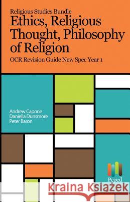 Religious Studies Bundle - Philosophy of Religion, Ethics, Religious Thought: OCR Revision Guides New Spec Year 1 Peter Baron Daniella Dunsmore Andrew Capone 9781542741415 Createspace Independent Publishing Platform