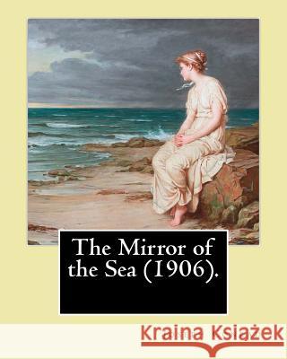 The Mirror of the Sea (1906). By: Joseph Conrad: First published in 1906, The Mirror of the Sea was the first of Joseph Conrad's two autobiographical Conrad, Joseph 9781542742139