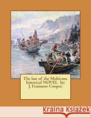 The last of the Mohicans. historical NOVEL by: J. Fenimore Cooper. Cooper, J. Fenimore 9781542742269 Createspace Independent Publishing Platform