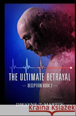 The Ultimate Betrayal Dwayne T. Martin 9781542744096 Createspace Independent Publishing Platform