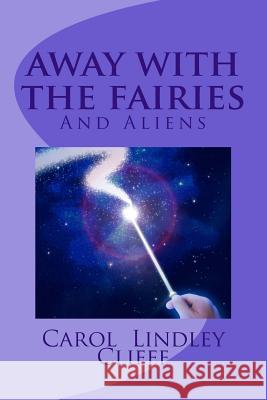 Away with the Fairies Carol Lindley Cliffe 9781542744348 Createspace Independent Publishing Platform