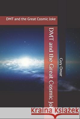 DMT and the Great Cosmic Joke Guy Omar   9781542744409 Createspace Independent Publishing Platform