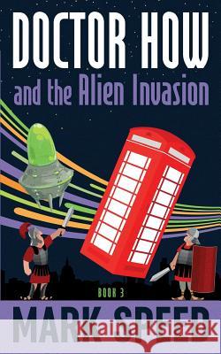 Doctor How and the Alien Invasion Mark Speed 9781542745437 Createspace Independent Publishing Platform