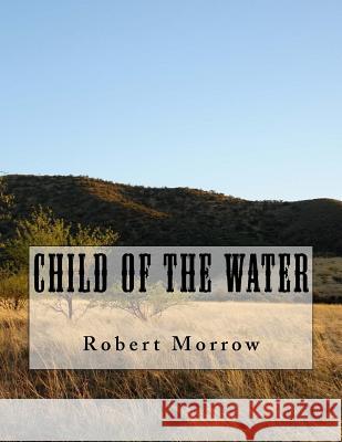 Child of The Water Robert D. Morrow 9781542746076 Createspace Independent Publishing Platform