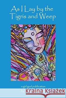 As I Lay By the Tigris and Weep Albanna, Tamara 9781542746229