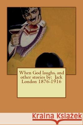 When God laughs, and other stories by: Jack London 1876-1916 London, Jack 9781542747936