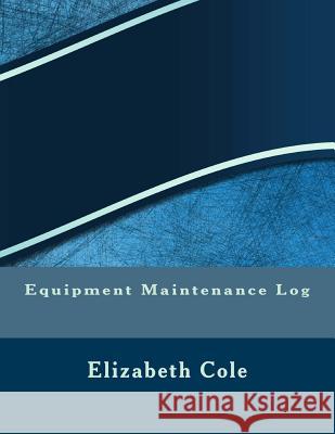 Equipment Maintenance Log Elizabeth S. R. M. Cole 9781542748056 Createspace Independent Publishing Platform