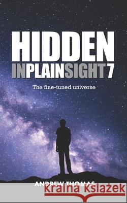Hidden In Plain Sight 7: The Fine-Tuned Universe Thomas, Andrew H. 9781542749671 Createspace Independent Publishing Platform