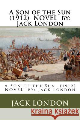 A Son of the Sun (1912) NOVEL by: Jack London London, Jack 9781542749824