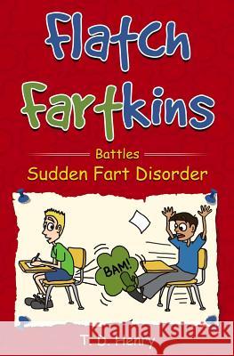 Flatch Fartkins Battles Sudden Fart Disorder T. D. Henry 9781542750486 Createspace Independent Publishing Platform