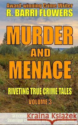 Murder and Menace: Riveting True Crime Tales (Vol. 3) R. Barri Flowers 9781542750783 Createspace Independent Publishing Platform