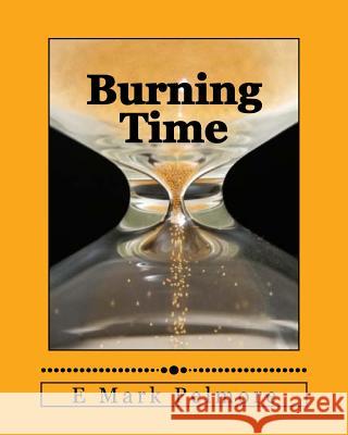 Burning Time: wisely or wastefully? Pelmore, E. Mark 9781542751360