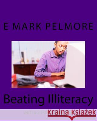 Beating Illiteracy: with a 21st century spin Pelmore, E. Mark 9781542751858 Createspace Independent Publishing Platform