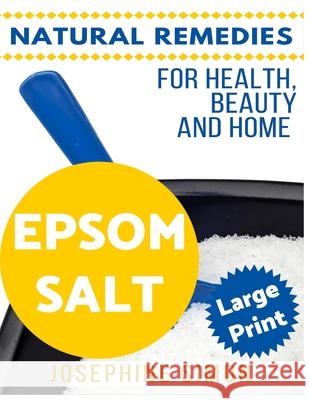 Epsom Salt ***Large Print Edition***: Natural Remedies for Health, Beauty and Home Josephine Simon 9781542752220 Createspace Independent Publishing Platform