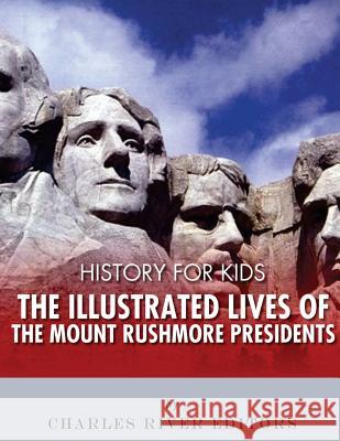 History for Kids: The Illustrated Lives of the Mount Rushmore Presidents - George Washington, Thomas Jefferson, Abraham Lincoln and Theo Charles River Editors 9781542752510