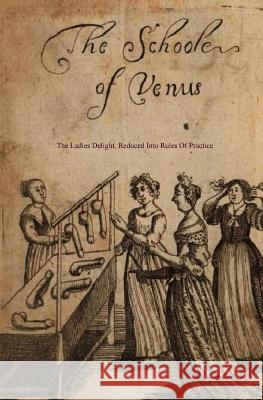 The School of Venus: Or; The Ladies Delight, Reduced Into Rules of Practice Michel Millot Locus Elm Press 9781542753159 Createspace Independent Publishing Platform