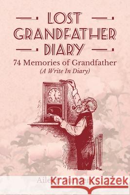 Lost Grandfather Diary: 74 Memories of Grandfather (A Write In Diary) Aileen Sunders 9781542754019