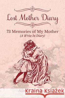 Lost Mother Diary: 73 Memories of My Mother (A Write In Diary) Aileen Summers 9781542754088