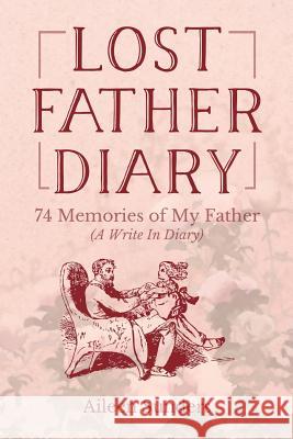 Lost Father Diary: 74 Memories of My Father (A Write In Diary) Aileen Sunders 9781542754125