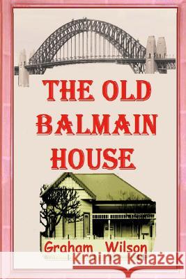 The Old Balmain House Graham Wilson 9781542755160 Createspace Independent Publishing Platform