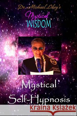 Mystical Self-Hypnosis Dr Michael H. Like 9781542755306 Createspace Independent Publishing Platform