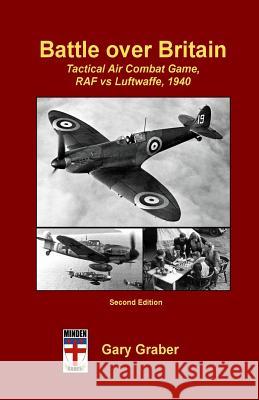 Battle Over Britain: Tactical Air Combat Game, RAF vs Luftwaffe, 1940 Gary Graber 9781542756785 Createspace Independent Publishing Platform