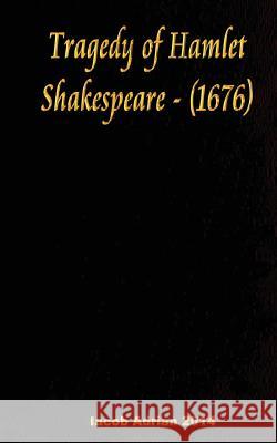 Tragedy of Hamlet Shakespeare - (1676) William Shakespeare Iacob Adrian 9781542757089