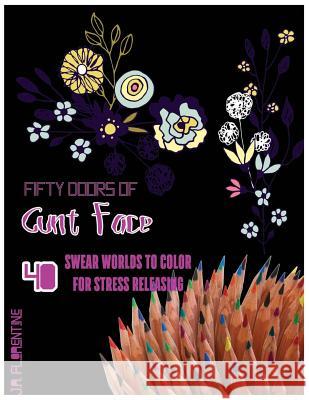 Fifty Doors of Cunt Face: 40 Swear Words to Color For Stress Releasing Florentine, J. a. 9781542757140 Createspace Independent Publishing Platform