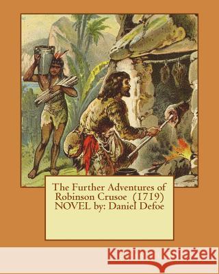 The Further Adventures of Robinson Crusoe (1719) NOVEL by: Daniel Defoe Defoe, Daniel 9781542757935 Createspace Independent Publishing Platform