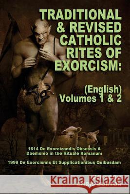 Traditional and Revised Catholic Rites Of Exorcism: (English) Volumes 1 & 2: Traditional and 1999 Revised English Translations Burton, Chris 9781542758185 Createspace Independent Publishing Platform