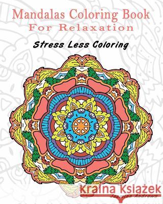 Mandalas Coloring Book for Relaxation: Stress Less Coloring Jasmine Andrews 9781542758192 Createspace Independent Publishing Platform