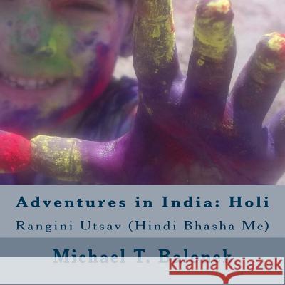 Adventures in India: Holi (in Hindi Language): Colorful Celebration Michael T. Balonek 9781542758222 Createspace Independent Publishing Platform