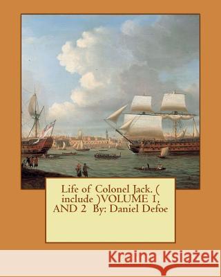 Life of Colonel Jack. ( include )VOLUME 1, AND 2 By: Daniel Defoe Defoe, Daniel 9781542759007 Createspace Independent Publishing Platform