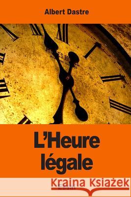 L'Heure légale Dastre, Albert 9781542759403 Createspace Independent Publishing Platform