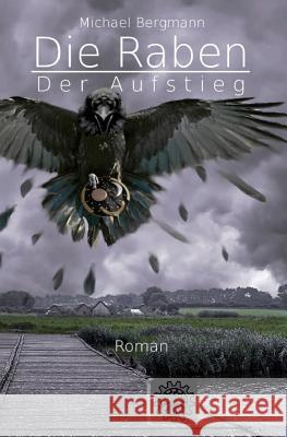 Die Raben: Der Aufstieg Michael Bergmann Neuzeit Verlag Deutschland Joern Gronemann 9781542759793 Createspace Independent Publishing Platform