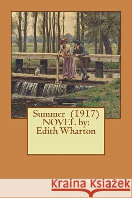 Summer (1917) NOVEL by: Edith Wharton Wharton, Edith 9781542759953 Createspace Independent Publishing Platform