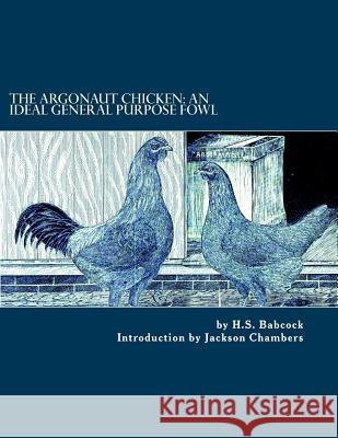 The Argonaut Chicken: An Ideal General Purpose Fowl: Chicken Breeds Book 51 H. S. Babcock Jackson Chambers 9781542760706 Createspace Independent Publishing Platform