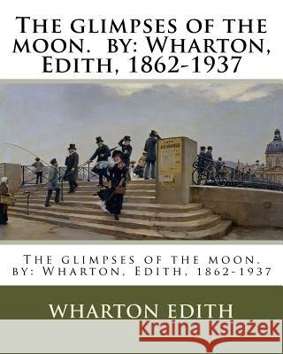 The glimpses of the moon. by: Wharton, Edith, 1862-1937 Wharton, Edith 9781542760720 Createspace Independent Publishing Platform