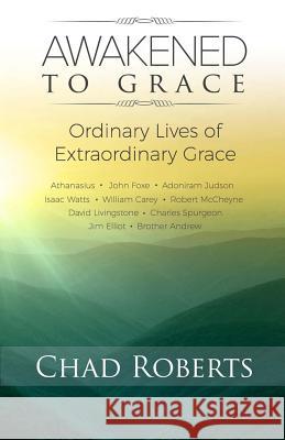 Awakened To Grace: Ordinary Lives of Extraordinary Grace Roberts, Chad 9781542761406