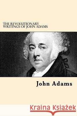 The Revolutionary Writings of John Adams John Adams 9781542761543 Createspace Independent Publishing Platform