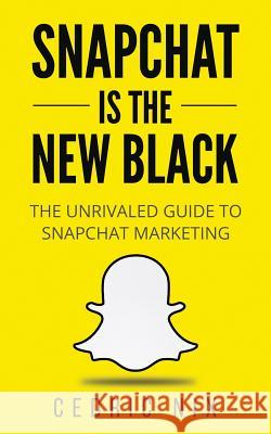 Snapchat Is The New Black: The Unrivaled Guide To Snapchat Marketing Nix, Cedric 9781542762250 Createspace Independent Publishing Platform