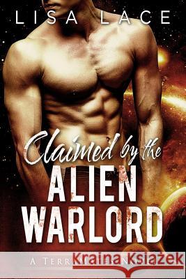 Claimed by the Alien Warlord: A Science Fiction Alien Mail-Order Bride Romance Lisa Lace 9781542762748 Createspace Independent Publishing Platform