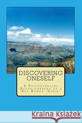 Discovering Oneself: A Philosophical Autobiography of a Boy Named ?Susie? Tony Summer 9781542762908 Createspace Independent Publishing Platform