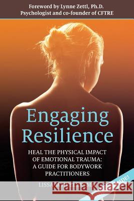 Engaging Resilience: Heal the Physical Impact of Emotional Trauma: A Guide for Bodywork Practitioners Lissa Wheele 9781542765251 Createspace Independent Publishing Platform