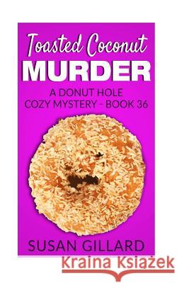 Toasted Coconut Murder: A Donut Hole Cozy Mystery - Book 36 Susan Gillard 9781542767187