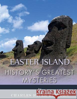 History's Greatest Mysteries: Easter Island Charles River Editors 9781542767439 Createspace Independent Publishing Platform