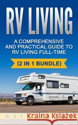 RV Living: A Comprehensive and Practical Guide to RV Living Full-time Jones, Matt 9781542767910